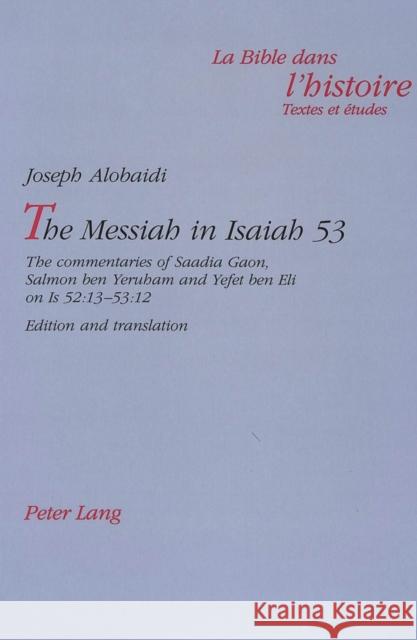 The Messiah in Isaiah 53: The Commentaries of Saadia Gaon, Salmon Ben Yeruham and Yefet Ben Eli on Is 52:13-53:12- Edition and Translation Alobaidi, Joseph 9783906760544 Verlag Peter Lang