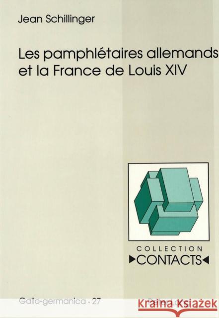 Les Pamphletaires Allemands Et La France de Louis XIV Schillinger, Jean 9783906762302 Peter Lang Gmbh, Internationaler Verlag Der W