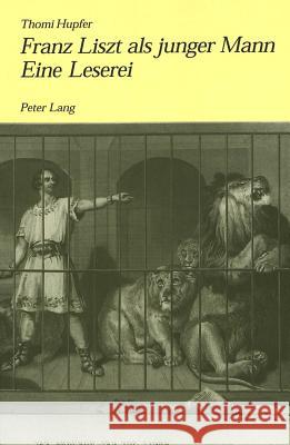 Franz Liszt ALS Junger Mann. Eine Leserei: Eine Leserei Hupfer, Thomi 9783906767307 Lang, Peter, AG, Internationaler Verlag Der W