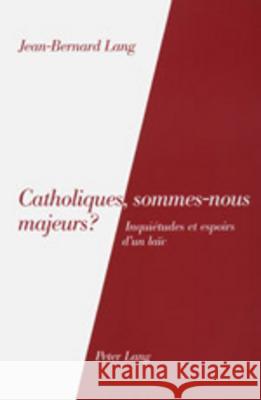 Catholiques, Sommes-Nous Majeurs?: Inquiétudes Et Espoirs d'Un Laïc Lang, Jean-Bernard 9783906767734