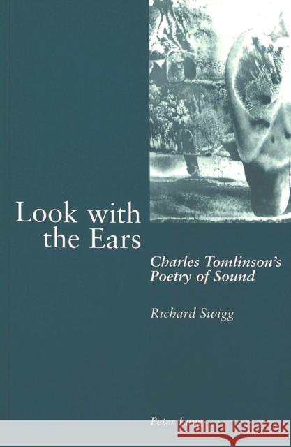 Look with the Ears: Charles Tomlinson's Poetry of Sound Swigg, Richard 9783906768519 Verlag Peter Lang