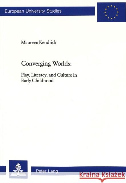 Converging Worlds: Play, Literacy, and Culture in Early Childhood Kendrick, Maureen 9783906769486