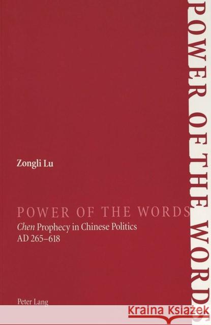 Power of the Words: Chen Prophecy in Chinese Politics- Ad 265-618 Lu, Zongli 9783906769561