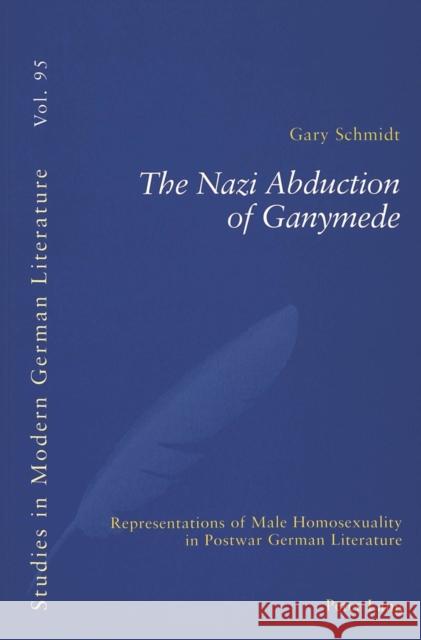 The Nazi Abduction of Ganymede: Representations of Male Homosexuality in Postwar German Literature Brown, Peter D. G. 9783906769608 Verlag Peter Lang