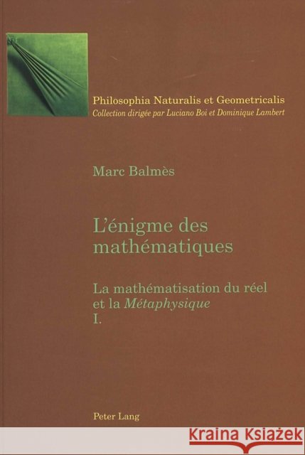 L'Énigme Des Mathématiques: La Mathématisation Du Réel Et La Métaphysique- Tome I Boi, Luciano 9783906770772 Peter Lang Gmbh, Internationaler Verlag Der W