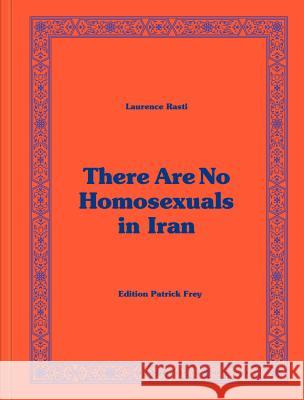 Laurence Rasti: There Are No Homosexuals in Iran Rasti, Laurence 9783906803388 Patrick Frey Editions