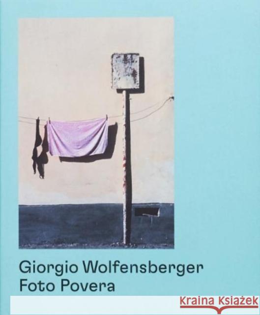 Giorgio Wolfensberger: Foto Povera Giorgio Wolfensberger 9783906803791 Edition Patrick Frey
