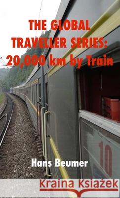 The Global Traveller Series: 20,000 km by Train Hans Beumer 9783906861012 Hans Beumer