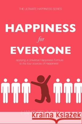 HAPPINESS for EVERYONE: applying a Universal Happiness Formula to the four sources of Happiness Hans Beumer 9783906861098 Hans Beumer
