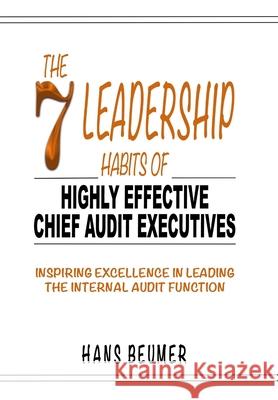 The 7 Leadership Habits of Highly Effective Chief Audit Executives - Inspiring Excellence in Leading the Internal Audit Function Hans Beumer 9783906861289 Hans Beumer