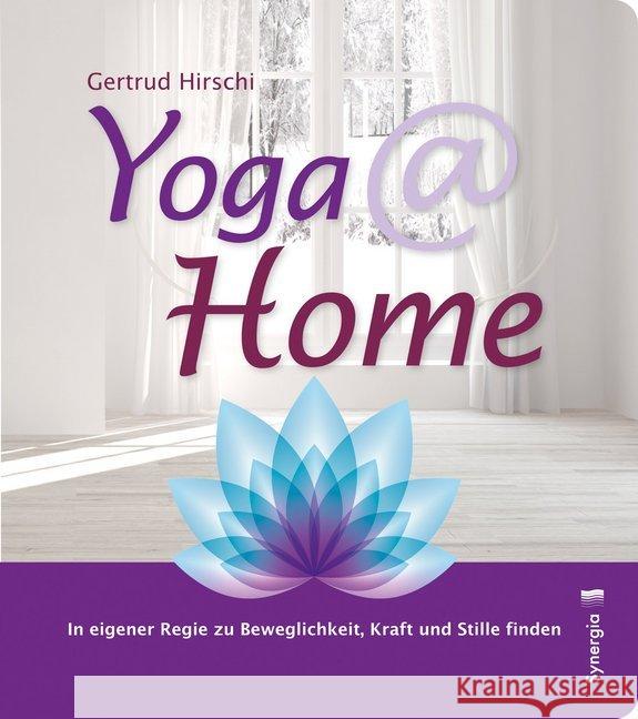 Yoga @ home : In eigener Regie zu Beweglichkeit, Kraft und Stille finden Hirschi, Gertrud 9783906873190 Synergia