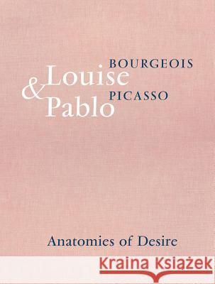 Louise Bourgeois & Pablo Picasso: Anatomies of Desire Louise Bourgeois Pablo Picasso 9783906915371 Hauser & Wirth Publishers