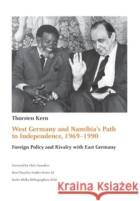 West Germany and Namibia's Path to Independence, 1969-1990: Foreign Policy and Rivalry with East Germany Thorsten Kern 9783906927237