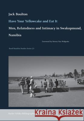 Have Your Yellowcake and Eat It: Men, Relatedness and Intimacy in Swakopmund Jack Boulton 9783906927299 Basler Afrika Bibliographien