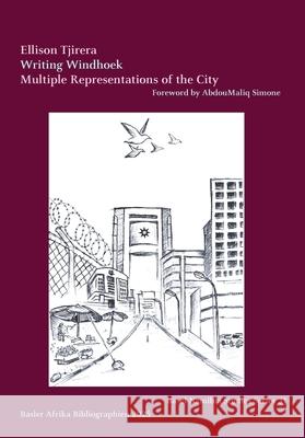 Writing Windhoek: Multiple Representations of the City Ellison Tjirera 9783906927626 Basler Afrika Bibliographien