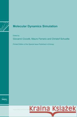 Molecular Dynamics Simulation Giovanni Ciccotti, Mauro Ferrario, Christof Schuette 9783906980652 Mdpi AG