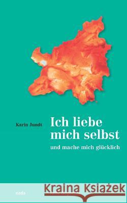 Ich liebe mich selbst und mache mich glücklich: Ein Kurs in Selbstliebe Jundt, Karin 9783907091043 NADA-Verlag