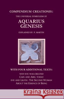 Compendium Creationis: The Universal Symbolism of Aquarius Genesis:12 Theses about the Origin, Fall and Renewal of Humanity, explained by P. Steiner, M. P. 9783907103029 Edition Oriflamme