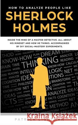 How to Analyze People: Inside The Mind Of A Master Detective: All About His Mindset And How He Thinks - Accompanied By DIY Social Mastery Exp Lightman, Patrick 9783907269190
