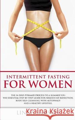 Intermittent Fasting For Women: The 14-Days Pyramid-Fasting To A Slimmer You: The Essential Step-by-Step Guide For Serious Fat Reduction, Body Self-Cl Linda Samson 9783907269220 Grey Candle Publishing