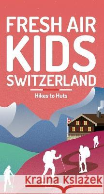 Fresh Air Kids Switzerland 2: Hikes to Huts Schoutens, Melinda 9783907293232
