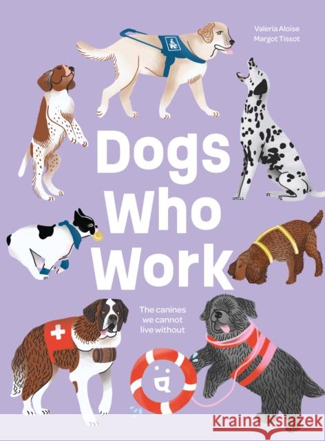 Dogs Who Work: The Canines We Cannot Live Without Valeria Aloise Margot Tissot 9783907293713 Helvetiq