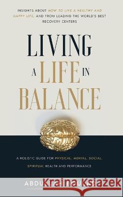 Living a Life in Balance: A Holistic Guide for Physical, Mental, Social, Spiritual Health & Performance Abdullah Boulad 9783907427002