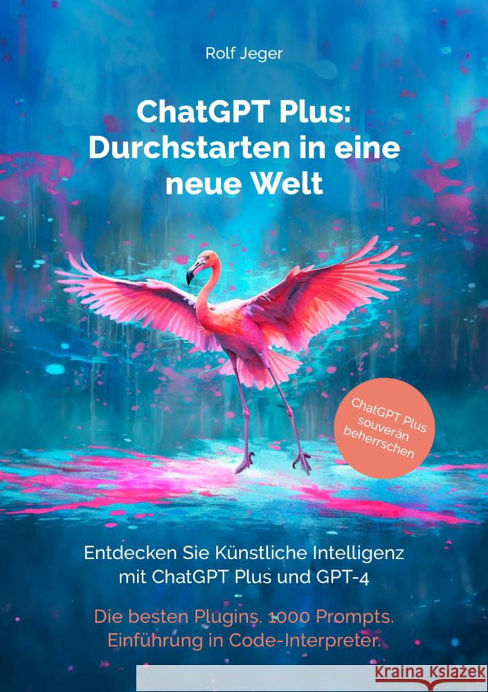 ChatGPT Plus: Durchstarten in eine neue Welt Jeger, Rolf 9783907442128 VOIMA Verlag