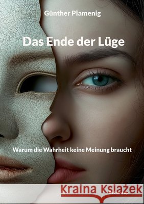 Das Ende der L?ge: Warum die Wahrheit keine Meinung braucht G?nther Plamenig 9783907720622 Bottom Up