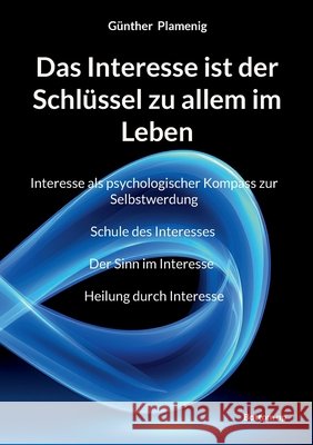 Das Interesse ist der Schl?ssel zu allem im Leben: Interesse als psychologischer Kompass zur Selbstwerdung Schule des Interesses Der Sinn im Interesse G?nther Plamenig 9783907720844 Bottom Up