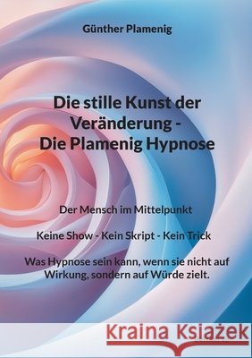 Die stille Kunst der Ver?nderung - Die Plamenig Hypnose: Der Mensch im Mittelpunkt Keine Show - Kein Skript - Kein Trick Was Hypnose sein kann, wenn s G?nther Plamenig 9783907720905 Bottom Up