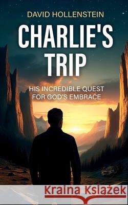 Charlie's Trip: His Incredible Quest for God's Embrace David Hollenstein 9783907753019