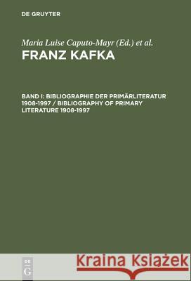 Franz Kafka, Band I, Bibliographie der Primärliteratur 1908-1997/ Bibliography of Primary Literature 1908-1997 Maria Luise Caputo-Mayr, Julius M Herz 9783907820643 K.G. Saur Verlag