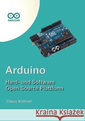 Arduino: Hard- und Software Open Source Plattform Kühnel, Claus 9783907857168 K Hnel