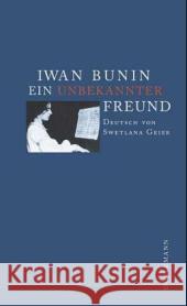 Ein unbekannter Freund : Mit 'Nobelpreis-Tage' Bunin, Iwan Geier, Swetlana  9783908777014