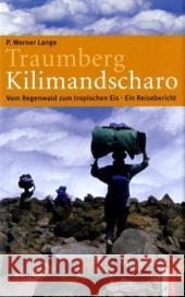 Traumberg Kilimandscharo : Vom Regenwald zum tropischen Eis - Ein Reisebericht Lange, Paul W.   9783909111510