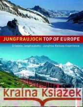 Jungfraujoch Top of Europe: Jungfrau Railway Experience Peter Krebs, Werner Catrina, Beat Moser, Rainer Rettner 9783909111909