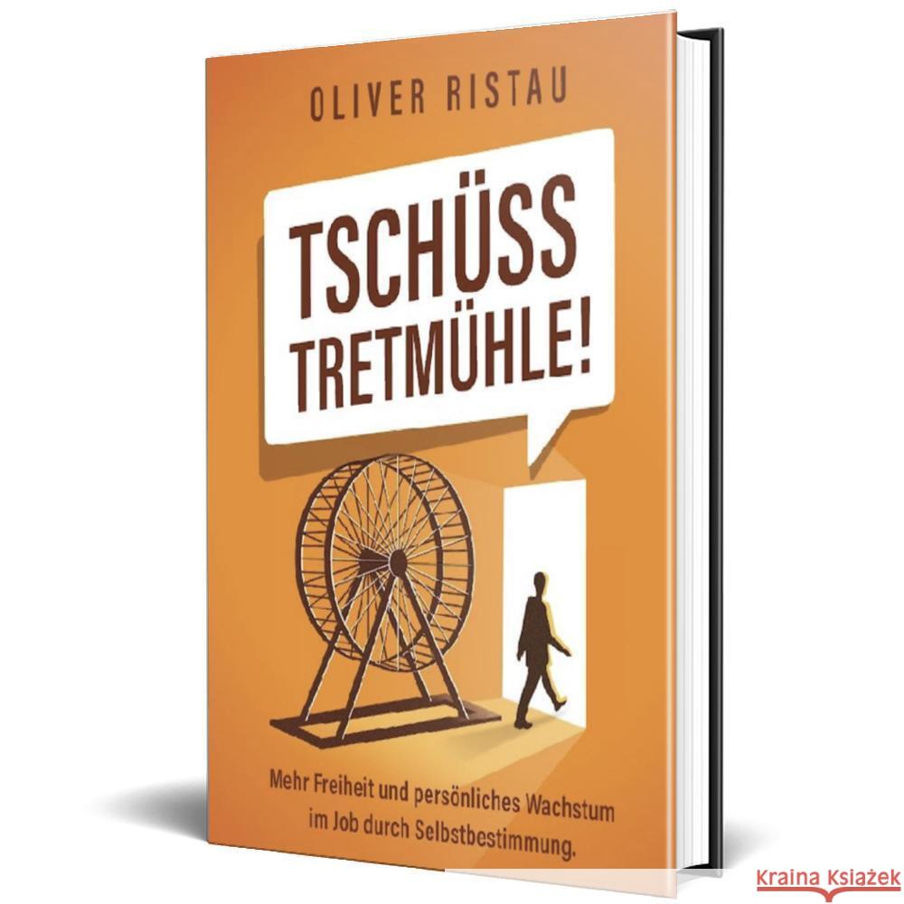 Tsch?ss Tretm?hle!: Mehr Freiheit und pers?nliches Wachstum im Job durch Selbstbestimmung. Oliver Ristau 9783910236165
