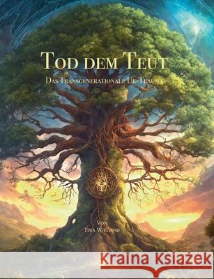 Tod des Teut: Das Transgenerationale Ur-Trauma Tina Wiegand 9783910276093