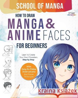School of Manga: How To Draw Manga and Anime Faces for Beginners Learn To Create Your Own Characters Step by Step With Easy-to-Follow Instructions and Proven Techniques Maxim Simonenko   9783910312098 Maximko Art Books