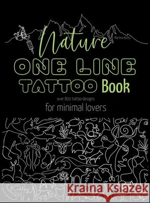 Nature One Line Tattoo Book: Minimalist Fine Line Tattoo Designs for Enthusiasts, and Nature Lovers Martina Kohls 9783910363045