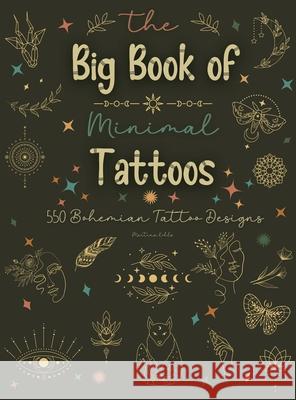 The Big Book of Minimal Tattoos: Small Tattoos and Fine Line Tattoo Designs for Boho Lovers Martina Kohls 9783910363991