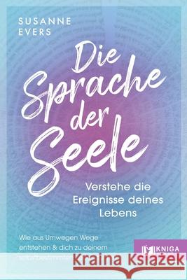Die Sprache der Seele - Verstehe die Ereignisse deines Lebens. Evers, Susanne 9783910385580