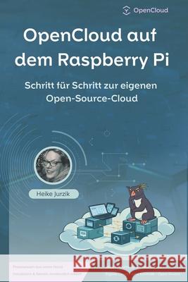 OpenCloud auf dem Raspberry Pi: Schritt f?r Schritt zur eigenen Open-Source-Cloud Heike Jurzik 9783910462182 Yuki Likes Snow