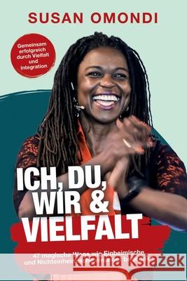 Ich, Du, Wir & Vielfalt: 47 magische Wege, wie Einheimische und Nichteinheimische einander begegnen Susan Omondi 9783910567474