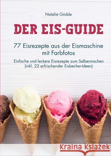 Der Eis-Guide: 77 Eisrezepte aus der Eismaschine mit Farbfotos Gödde, Natalie 9783910734081