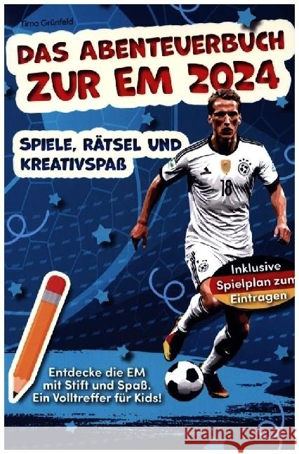 Das Abenteuerbuch zur EM 2024: Spiele, Rätsel und Kreativspaß für junge Fußballfans Grünfeld, Timo 9783910777095