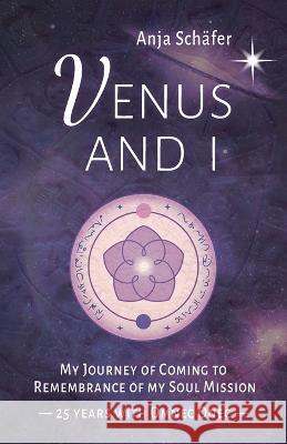 Venus and I: My Journey of Coming to Remembrance of my Soul Mission - 25 years with Omnec Onec Anja Schafer   9783910804029 Discus Publishing