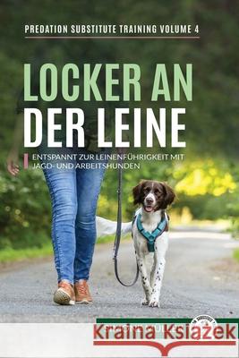 Locker an der Leine - Entspannt zur Leinenf?hrigkeit mit Jagd- und Arbeitshunden Simone M?ller P?ivi Kokko Clara Hilsberg 9783910961098 Predation Substitute Training