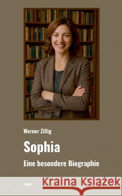 Sophia: Eine besondere Biographie Werner Zillig 9783911300186